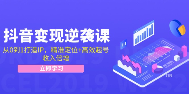 FY4298期-抖音变现逆袭课：从0到1打造IP，精准定位+高效起号，收入倍增