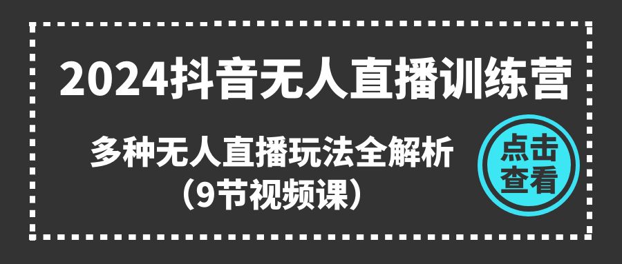 FY4279期-2024抖音无人直播训练营，多种无人直播玩法全解析（9节视频课）