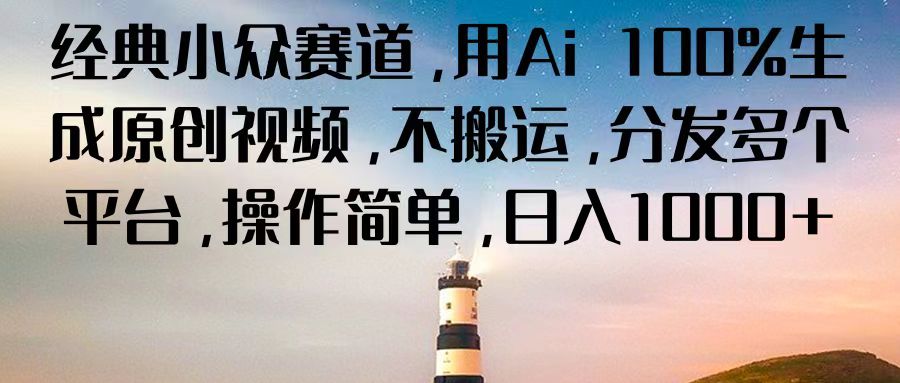 FY4256期-经典小众赛道，用Ai 100%生成原创视频，不搬运，分发多个平台，操作简单，日入1000+