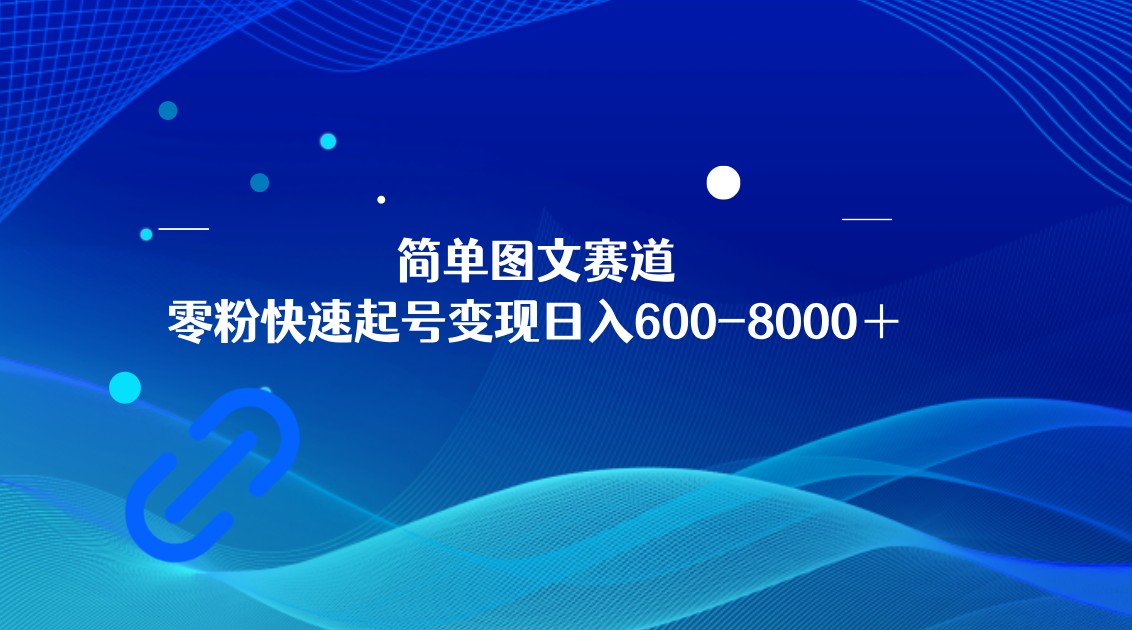 fy2144期-简单图文赛道，零粉快速起号变现日600-8000＋，可放大矩阵操作