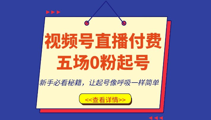 fy2049期-视频号直播付费五场0粉起号课，新手必看秘籍，让起号像呼吸一样简单