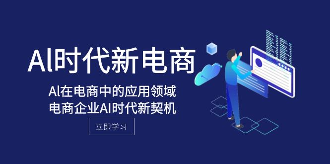 fy2028期-Al-时代新电商，Al在电商中的应用领域，电商企业AI时代新契机