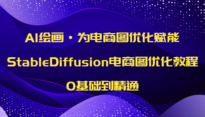 fy1964期-AI绘画·为电商图优化赋能，StableDiffusion电商图优化教程，0基础到精通