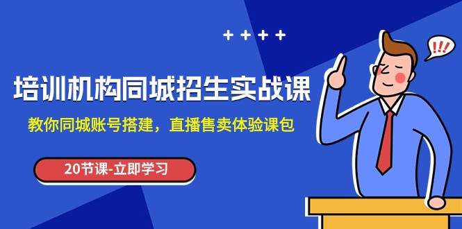 fy1935期-培训机构-同城招生实操课，教你同城账号搭建，直播售卖体验课包