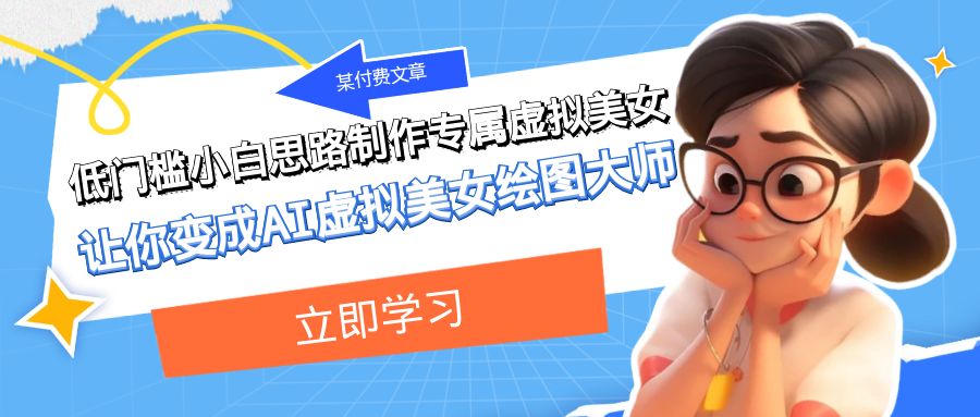 fy1793期-某公众号付费文章：低门槛小白思路制作专属虚拟美女 让你变成AI虚拟美女绘图大师