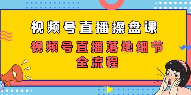 fy1705期-视频号直播操盘课，视频号直播落地细节全流程（27节课）