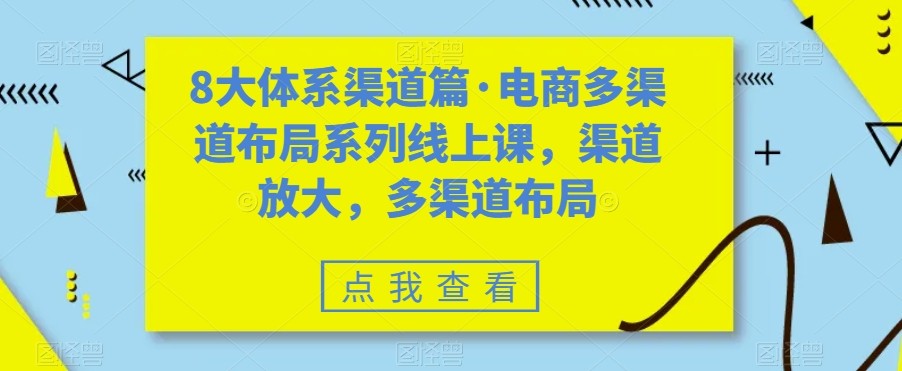 fy1701期-八大体系渠道篇·电商多渠道布局系列线上课，渠道放大，多渠道布局