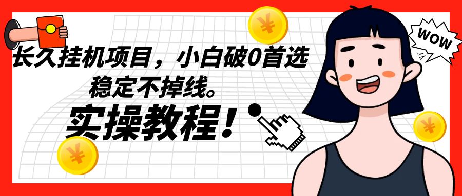 fy1679期-长久挂机项目，小白破0首选，稳定不掉线。实操教程，轻松躺赚。
