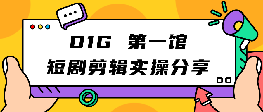 fy1534期-D1G 第一馆短剧剪辑思路与剪辑实操直播分享课