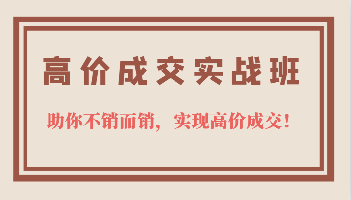 fy1282期-高价成交实战班，助你不销而销，实现高价成交，让客户追着付款的心法技法！