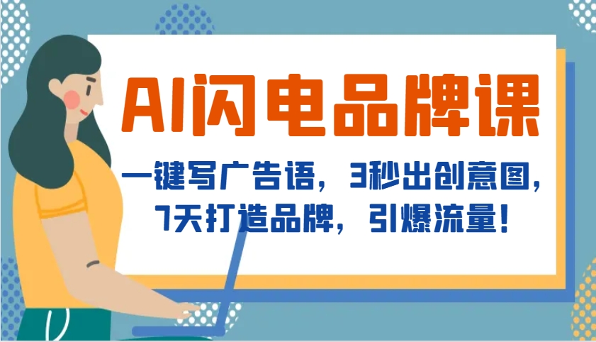 （13600期）AI闪电品牌课，一键写广告语，3秒出创意图，7天打造品牌，引爆流量！